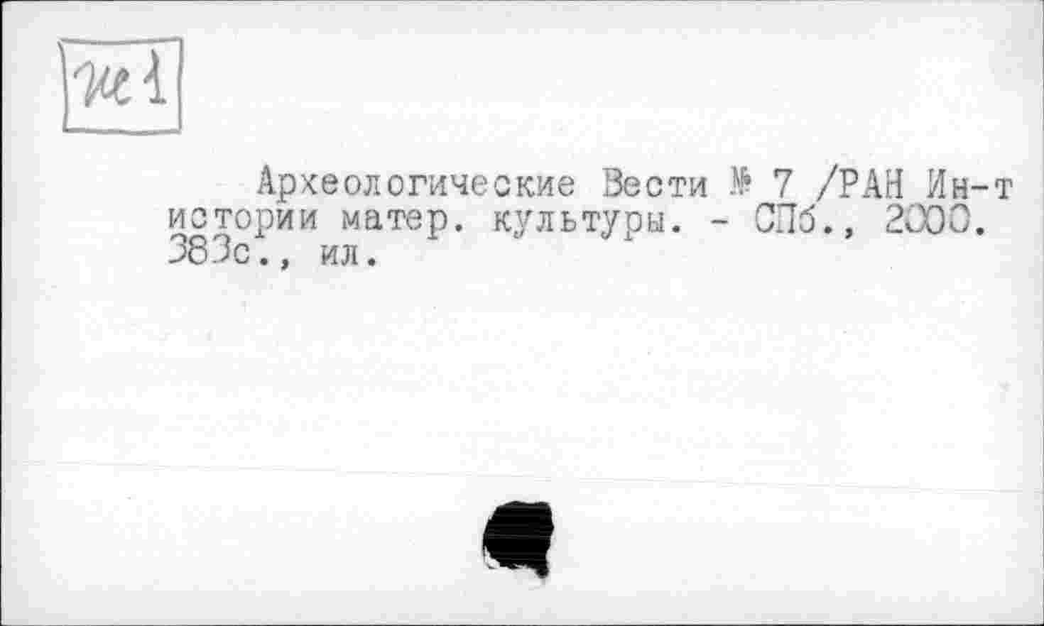 ﻿Археологические Вести № 7 /РАН Ин-т истории матер, культуры. - СПб., 2000. 383с., ил.